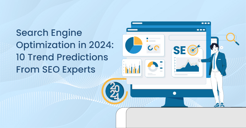 Search Engine Optimization in 2024: 10 Trend Predictions From SEO Experts